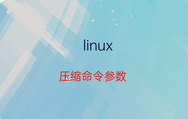 linux 压缩命令参数 linux14个常用命令？